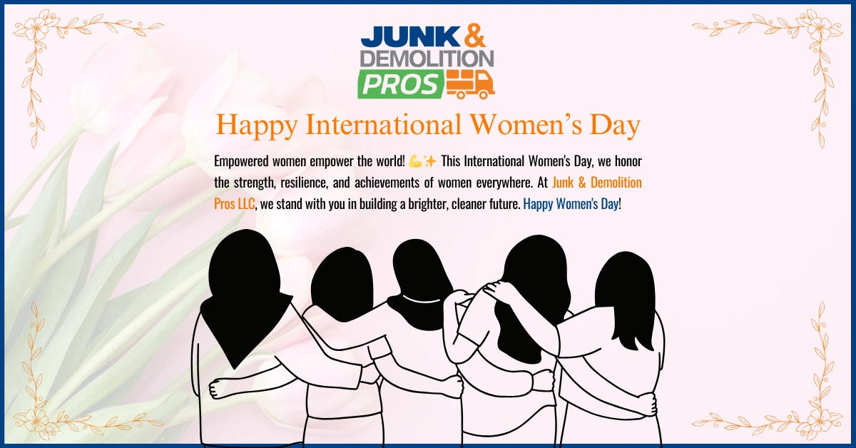 Happy International Women’s Day! Celebrating the strength, resilience, and achievements of women everywhere.– Junk & Demolition Pros LLC Waste Management